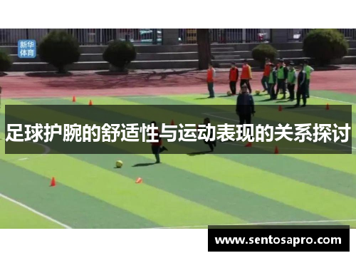 足球护腕的舒适性与运动表现的关系探讨